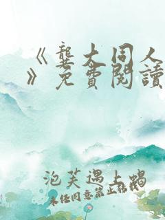 《龚大同人漫画》免费阅读