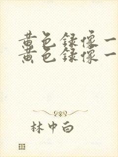 黄色录像一级片黄色录像一级