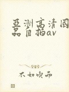 亚洲高清国产精品自拍av