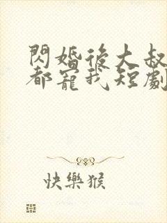 闪婚后大叔每天都宠我短剧