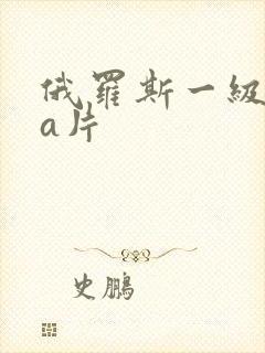 俄罗斯一级aaa片