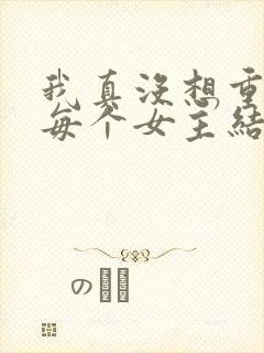 我真没想重生啊每个女主结局