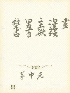 双男主漫画病娇占有欲强