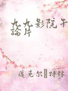 九九影院午夜理论片