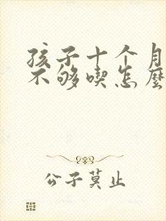 孩子十个月了奶不够吃怎么办