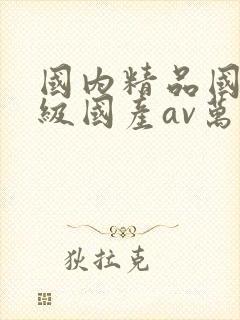 国内精品国产三级国产av万事达