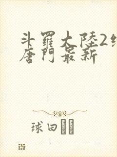 斗罗大陆2绝世唐门最新