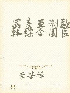 国产亚洲欧美日韩综合图区