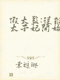 假太监:从推倒太子妃开始正版