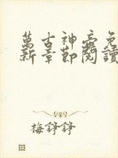 万古神帝免费最新章节阅读