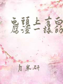 龟头上有白色豆腐渣一样的东西怎么治疗