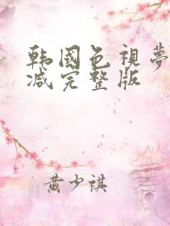 韩国色视梦无删减完整版