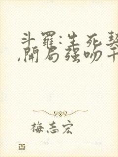 斗罗:生死契约,开局强吻千仞雪