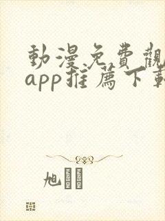 动漫免费观看的app推荐下载