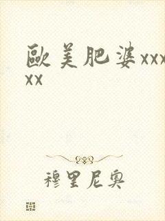 欧美肥婆xxxxx