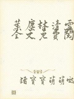 叶尘林清雪小说全文免费阅读