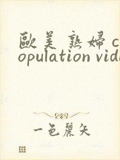 欧美 熟妇 copulation videos