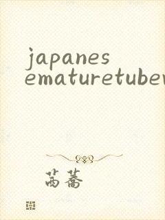 japanesematuretubevideos