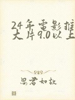 24年电影推荐大片9.0以上评分