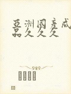 亚洲国产成人精品久久久