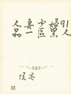 人妻少妇91精品一区黑人