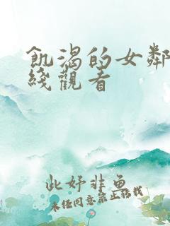 饥渴的女邻居在线观看