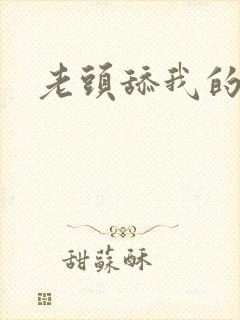 老头舔我的逼逼