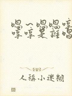 嗯～嗯嗯哼哼哼哼哼是谁唱的