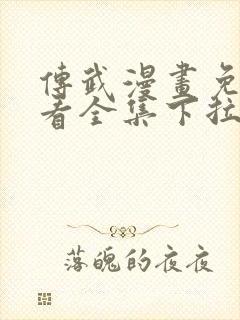 传武漫画免费观看全集下拉式6漫画