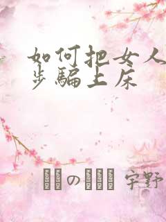 如何把女人一步步骗上床