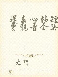 迟来心动短剧免费观看全集