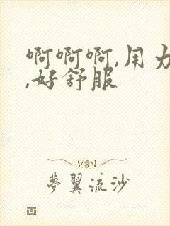 啊啊啊,用力插,好舒服