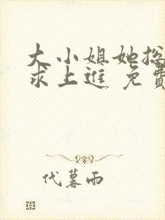 大小姐她总是不求上进 免费阅读