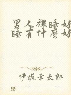 男人裸睡好吗裸睡有什么好处和坏处