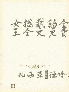 女总裁的全能兵王全文免费阅读