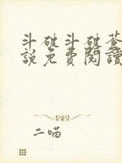 斗破斗破苍穹小说免费阅读的软件