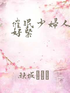 催眠少妇人妻h好紧