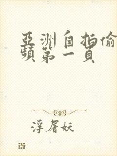 亚洲自拍偷拍视频第一页