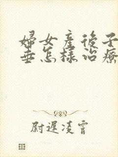 妇女产后子宫下垂怎样治疗