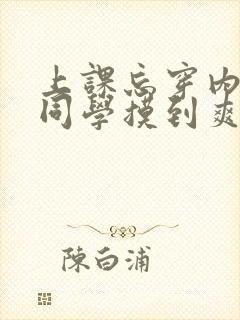 上课忘穿内裤被同学摸到爽