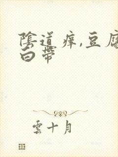 阴道痒,豆腐渣白带