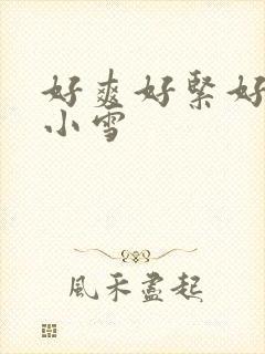 好爽好紧好会夹小雪