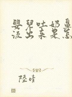 婴儿吐奶鼻子也流出来是怎么回事