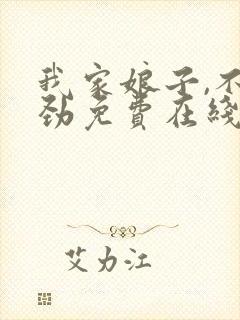 我家娘子,不对劲免费在线阅读