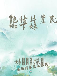 艳情片农民伯伯乡下妹