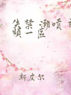 失禁 潮喷 视频一区