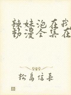 辣妹泡在我家看动漫全集在线播放