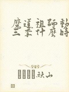 魔道祖师动漫第三季什么时候出的