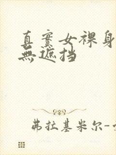 真实女裸身图片无遮挡