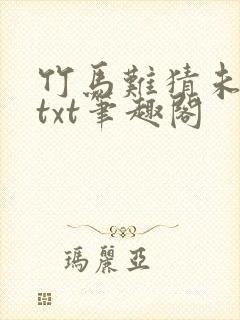 竹马难猜未删减txt笔趣阁